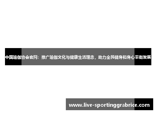 中国瑜伽协会官网：推广瑜伽文化与健康生活理念，助力全民健身和身心平衡发展